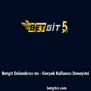 Betgit Dolandırıcı mı - Gerçek Kullanıcı Deneyimi