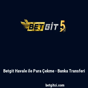 Betgit Havale ile Para Çekme - Banka Transferi